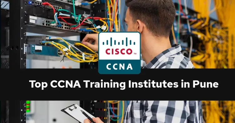 Top CCNA Training Institutes in Pune: Unlocking Networking Excellence
