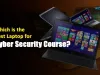 Which Is the Best Laptop For Cyber Security Course?