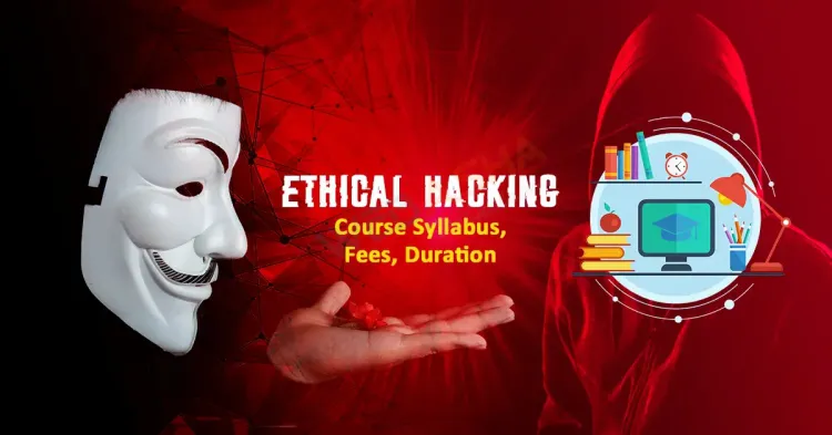Ethical Hacking Course Syllabus, Fees, Duration 2025