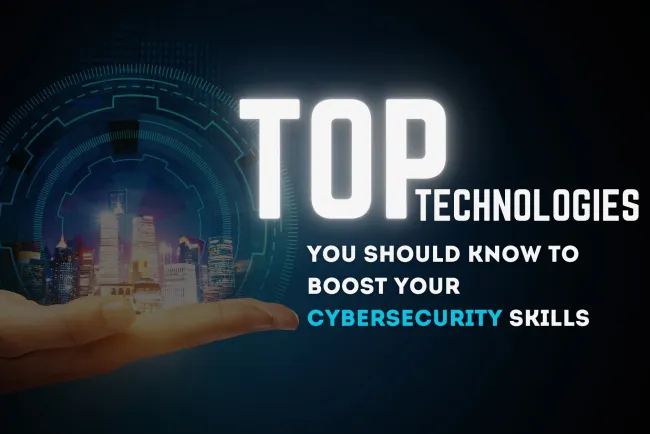 Top Technologies you should know to Boost Your Cybersecurity Skills