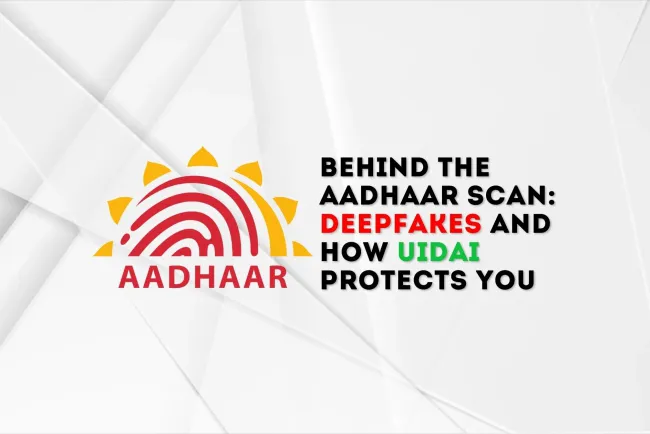 Behind the Aadhaar Scan: Deepfakes and How UIDAI Protects You