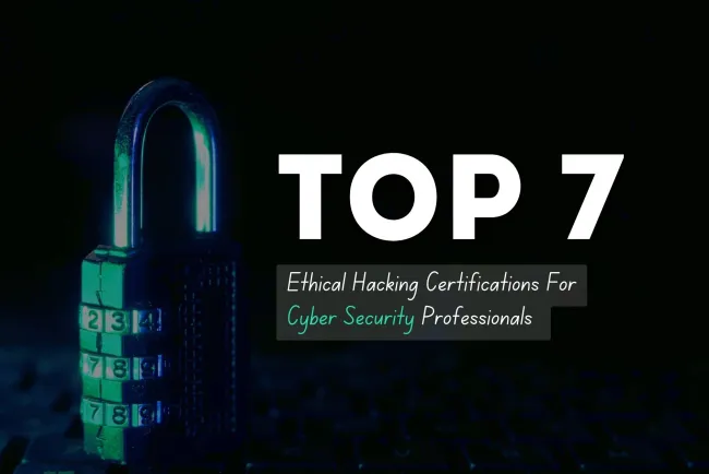 Top 7 Ethical Hacking Certifications for Cybersecurity Professionals