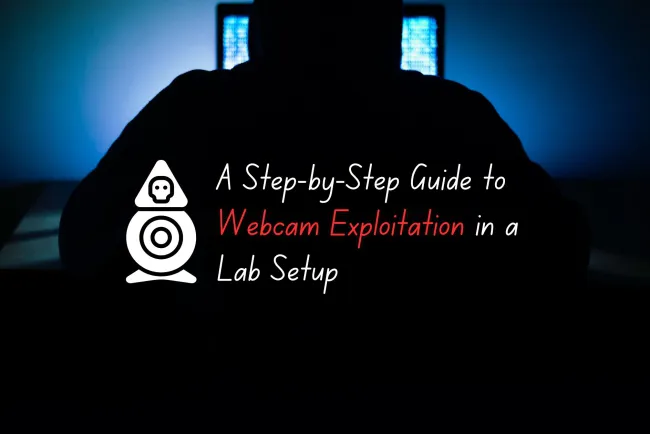 A Step-by-Step Guide to Webcam Exploitation in a Lab Setup
