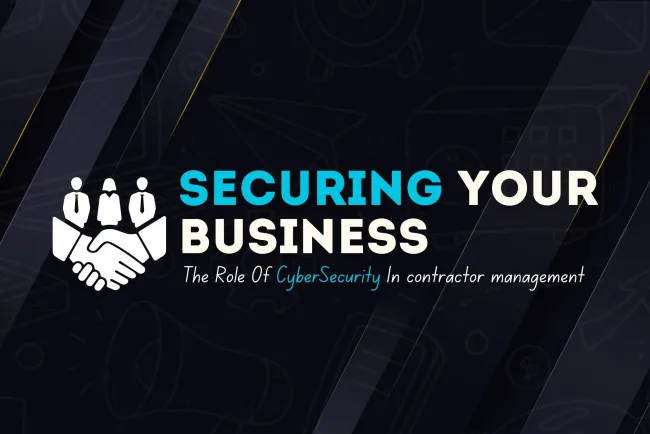 Securing Your Business | The Role of Cybersecurity in Contractor Management