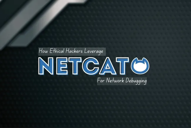 How Ethical Hackers Leverage Netcat for Network Debugging | Overview, Features, and Why Ethical Hackers Use It