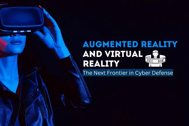 Augmented Reality and Virtual Reality | The Next Frontier in Cyber Defense