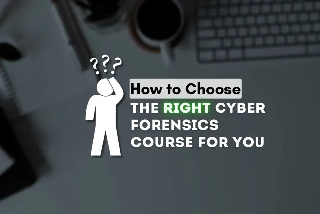 How to Choose the Right Cyber Forensics Course for You