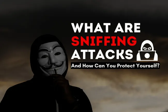 What Are Sniffing Attacks, and How Can You Protect Yourself?