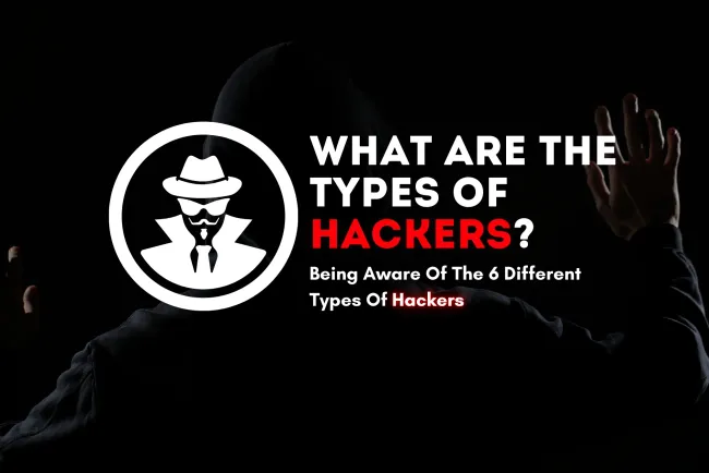 What Are the Types of Hackers? Understanding the 6 Different Types of Hackers
