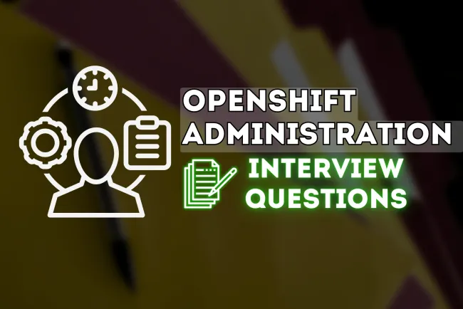 Top 20 OpenShift Administration Interview Questions and Answers