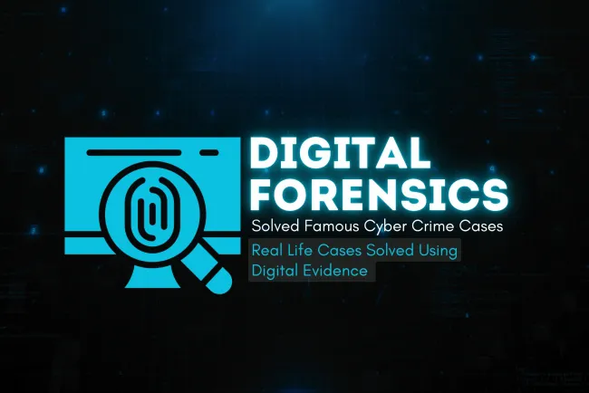 How Digital Forensics Solved Famous Cybercrime Cases? Real-Life Cases Solved Using Digital Evidence