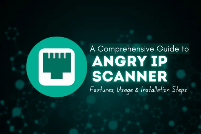 A Comprehensive Guide to Angry IP Scanner |  Features, Uses, and Installation Steps