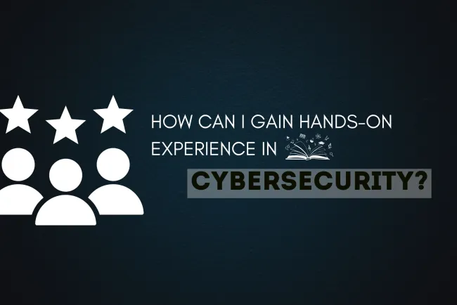 How Can I Gain Hands-On Experience in Cybersecurity ? Step-By-Step Guide