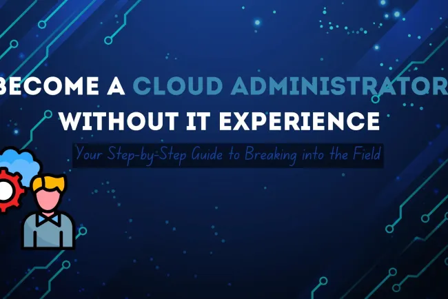 How to Become a Cloud Administrator Without IT Experience | A Complete Guide