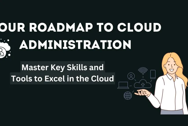 Your Roadmap to Becoming a Cloud Administrator |  Key Skills and Tools
