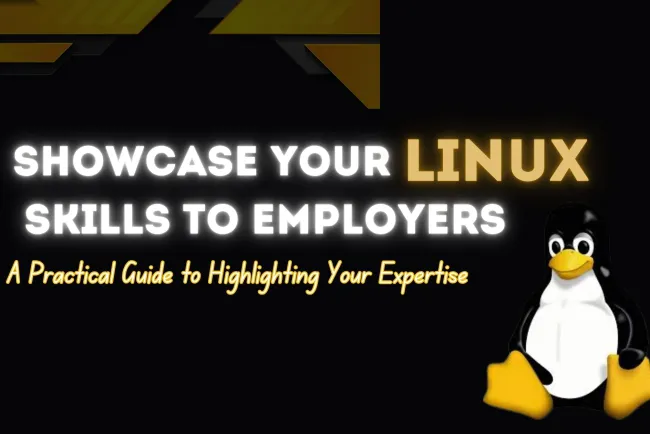 How to Effectively Showcase Your Linux Skills to Potential Employers ?  A Comprehensive Guide