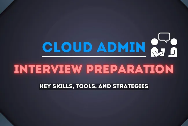 Cloud Admin Interview Preparation | Skills, Tools, and Strategies You Need to Know