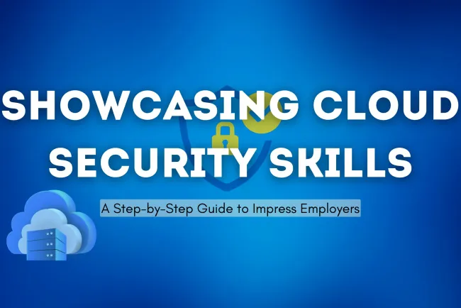 How to Showcase Your Cloud Security Skills to Potential Employers ?  A Step-by-Step Guide