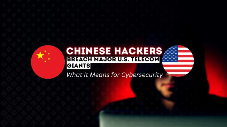 Chinese Hackers Breach Major U.S. Telecom Giants | What It Means for Cybersecurity