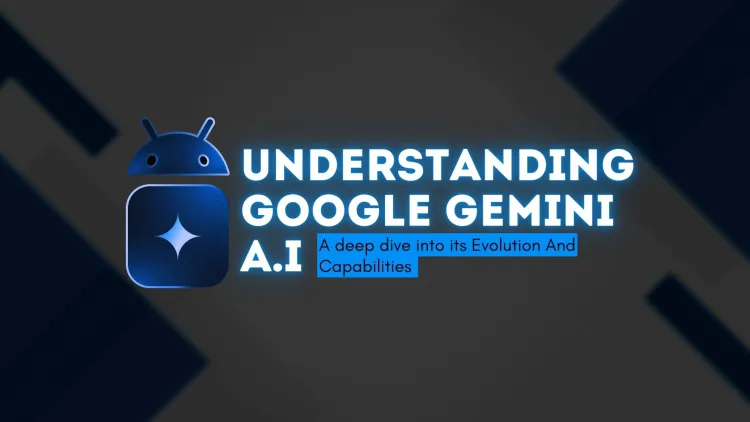 Understanding Google Gemini AI | A Deep Dive into its Evolution and Capabilities