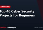 Top 40 Cyber Security Projects for Beginners