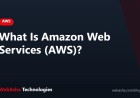 What Is Amazon Web Services (AWS)?