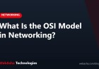 What Is the OSI Model in Networking?