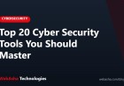 Top 20 Cyber Security Tools You Should Master