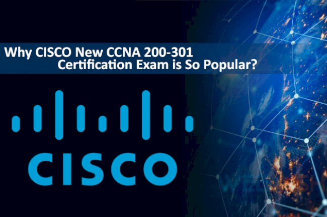 Why CISCO New CCNA 200-301 Certification Exam is So Popular?