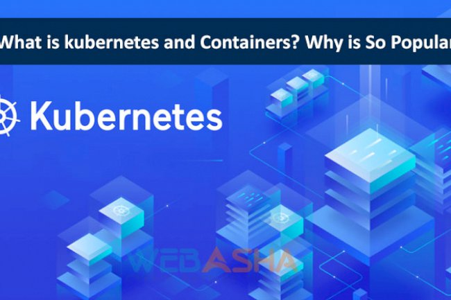 What is kubernetes and Containers? Why is So Popular?