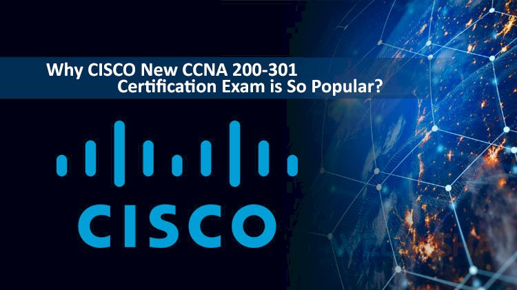 Why CISCO New CCNA 200-301 Certification Exam is So Popular?