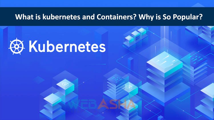 What is kubernetes and Containers? Why is So Popular?