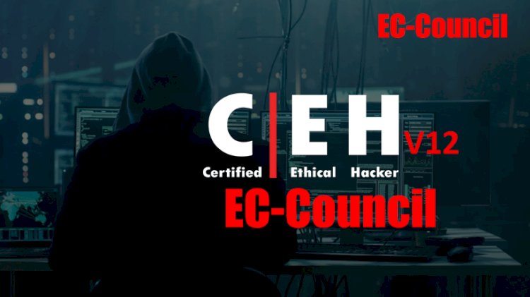 CEH v12 ( Certified Ethical Hacking) Features, Updates, Certification Exam Information?