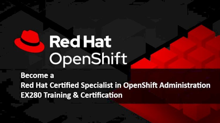Become a Red Hat Certified Specialist in OpenShift Administration - EX280 Training & Certification
