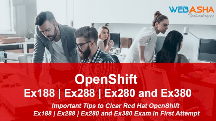 Important Tips to Clear Red Hat OpenShift  Ex188 | Ex288 | Ex280 and Ex380 Exam in First Attempt