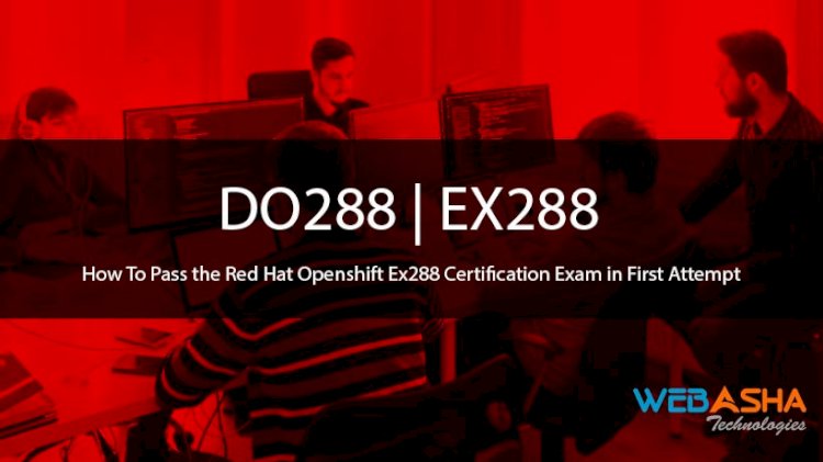How To Pass the Red Hat Openshift Ex288 Certification Exam in First Attempt