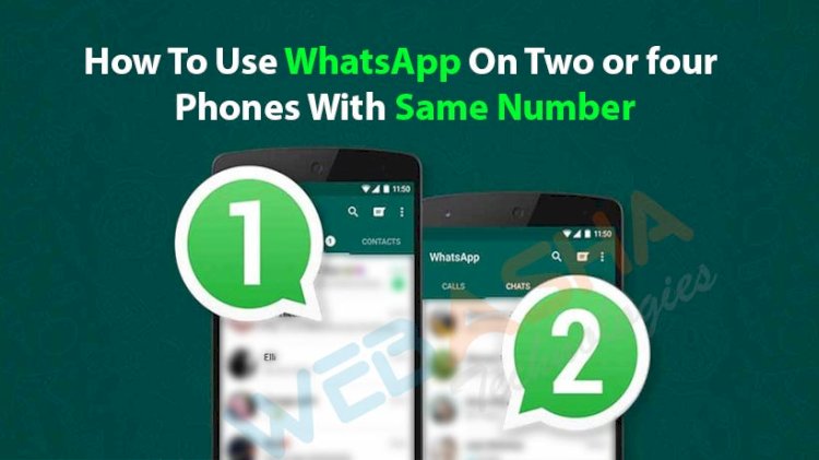 How To Use WhatsApp On Two or four Phones With Same Number
