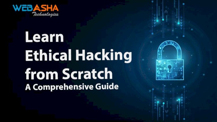 Learn Ethical Hacking from Scratch | A Comprehensive Guide