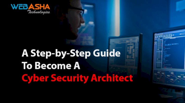 A Step-by-Step Guide To Become A Cyber Security Architect