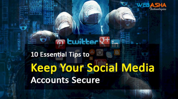 10 Essential Tips to Keep Your Social Media Accounts Secure