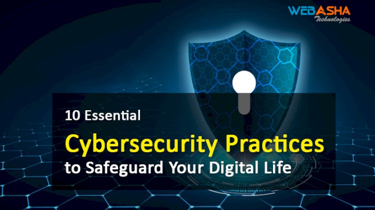 10 Essential Cybersecurity Practices to Safeguard Your Digital Life