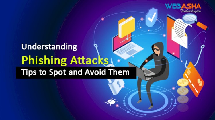Understanding Phishing Attacks: Tips to Spot and Avoid Them