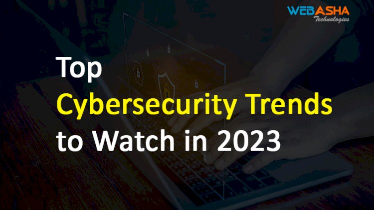 Top Cybersecurity Trends to Watch in 2023