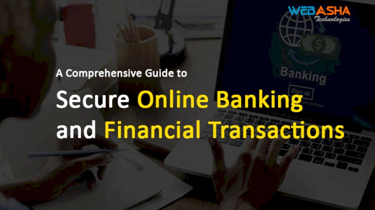 A Comprehensive Guide to Secure Online Banking and Financial Transactions