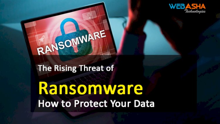 The Rising Threat of Ransomware | How to Protect Your Data from Ransomware