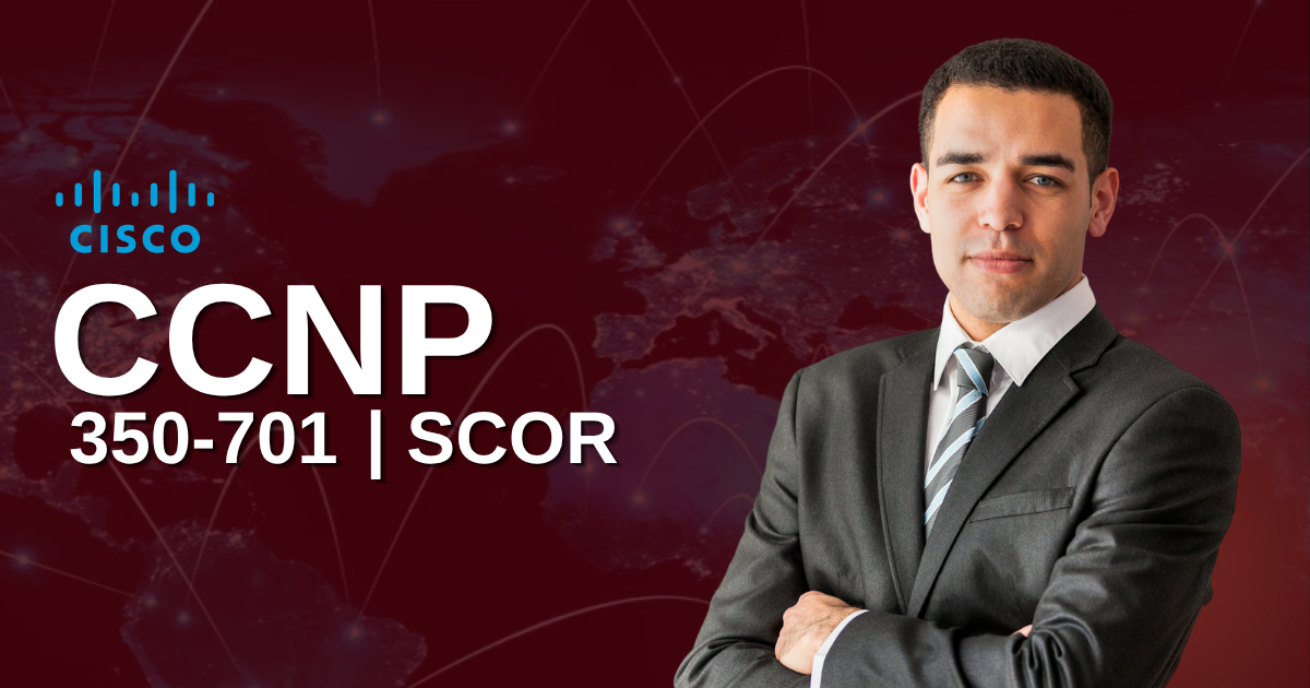 CCNP SCOR 350-701 | Implementing and Operating Cisco Security Core Technologies